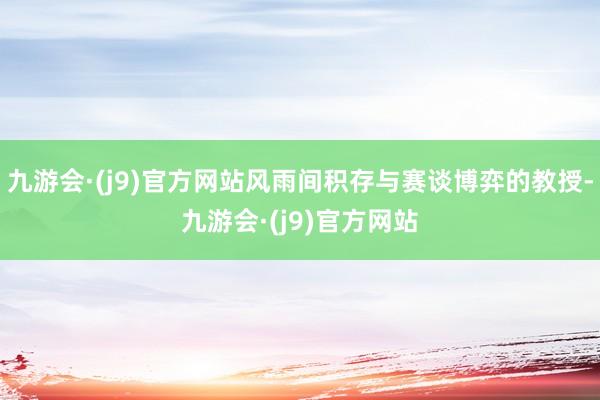 九游会·(j9)官方网站风雨间积存与赛谈博弈的教授-九游会·(j9)官方网站