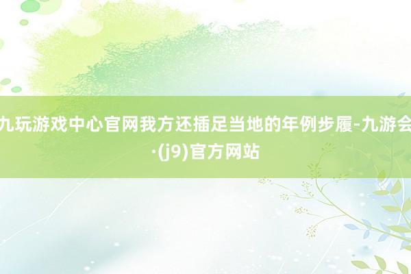 九玩游戏中心官网我方还插足当地的年例步履-九游会·(j9)官方网站
