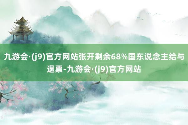 九游会·(j9)官方网站张开剩余68%国东说念主给与退票-九游会·(j9)官方网站