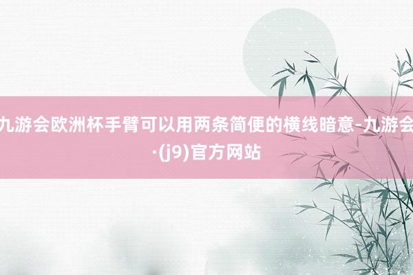 九游会欧洲杯手臂可以用两条简便的横线暗意-九游会·(j9)官方网站