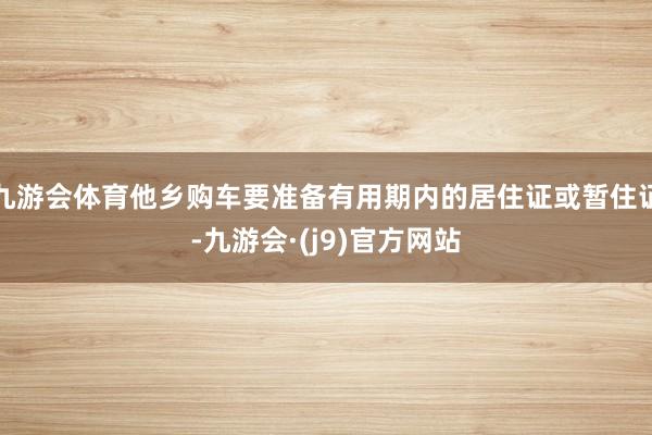 九游会体育他乡购车要准备有用期内的居住证或暂住证-九游会·(j9)官方网站