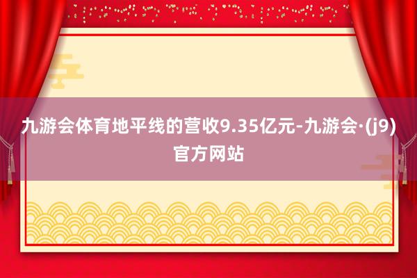 九游会体育地平线的营收9.35亿元-九游会·(j9)官方网站