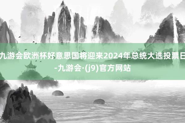 九游会欧洲杯好意思国将迎来2024年总统大选投票日-九游会·(j9)官方网站